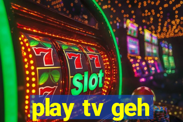 play tv geh